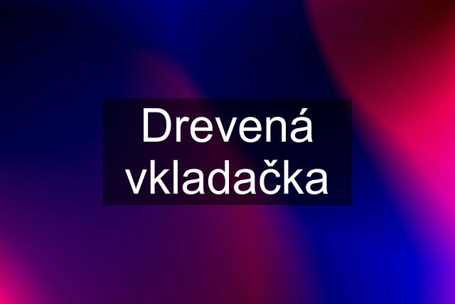 Drevená vkladačka