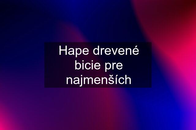 Hape drevené bicie pre najmenších