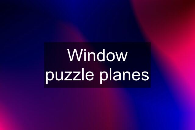 Window puzzle planes