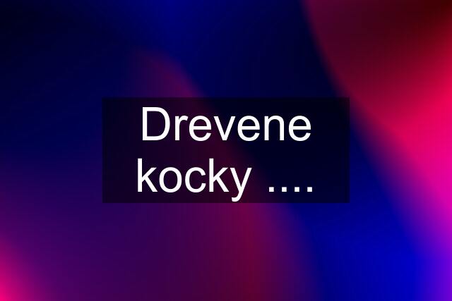 Drevene kocky ....