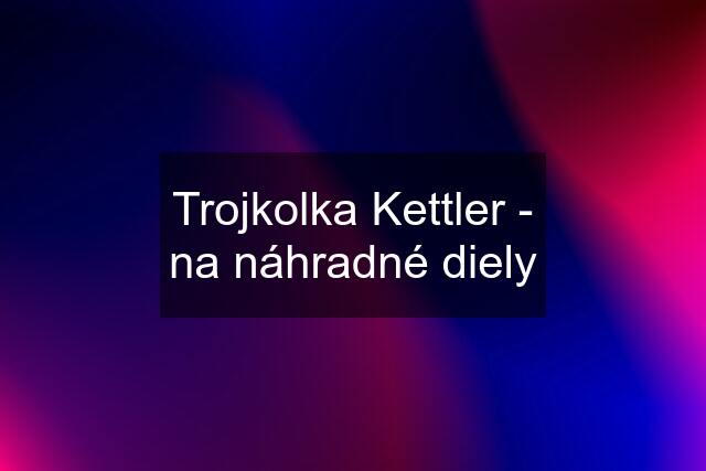 Trojkolka Kettler - na náhradné diely