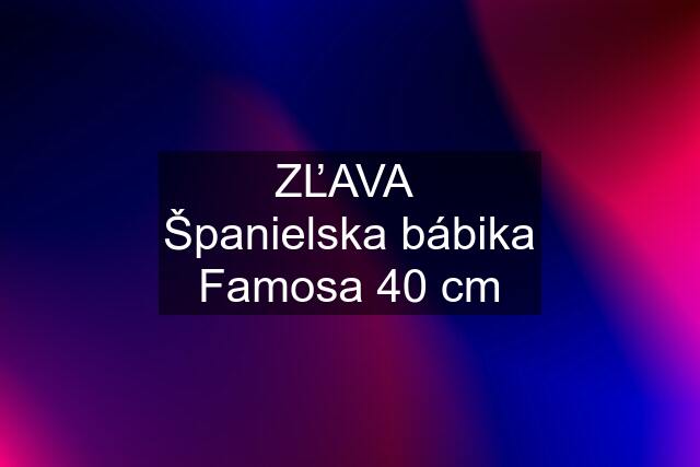 ZĽAVA  Španielska bábika Famosa 40 cm