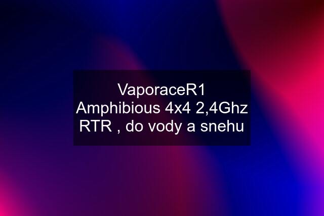 VaporaceR1 Amphibious 4x4 2,4Ghz RTR , do vody a snehu