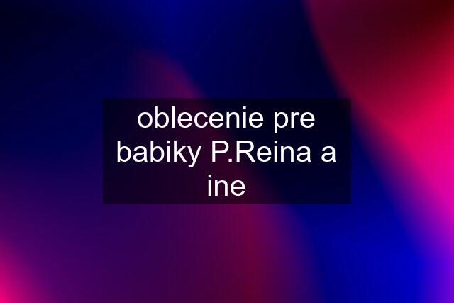 oblecenie pre babiky P.Reina a ine