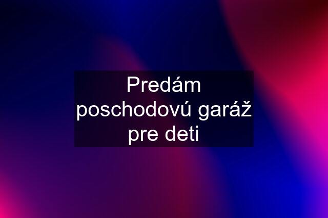 Predám poschodovú garáž pre deti