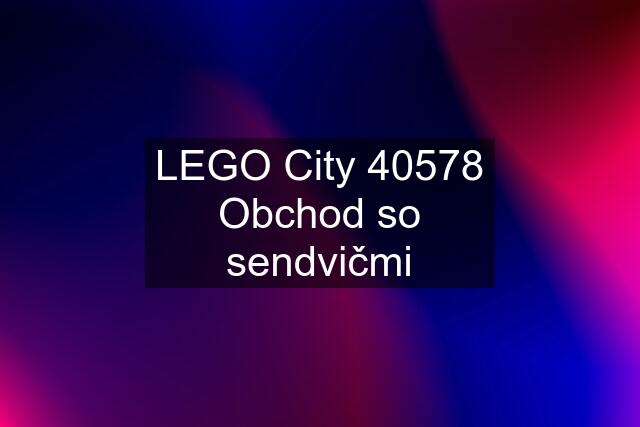 LEGO City 40578 Obchod so sendvičmi