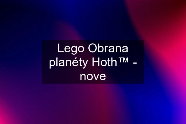Lego Obrana planéty Hoth™ - nove