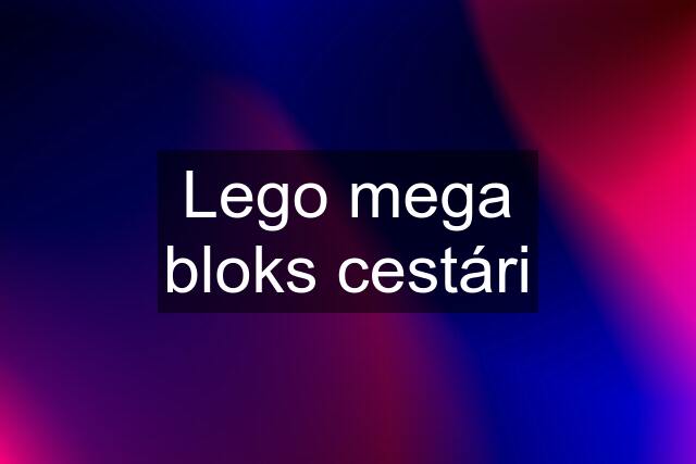 Lego mega bloks cestári