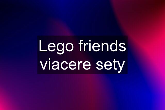 Lego friends viacere sety