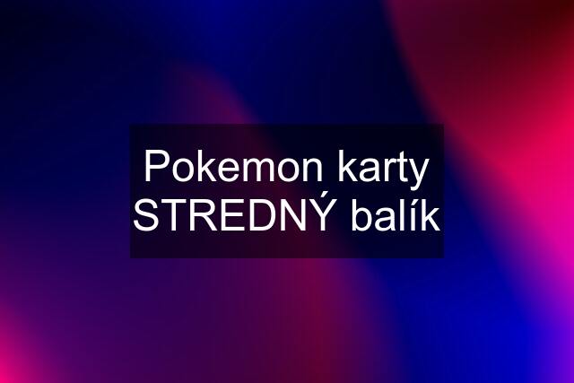 Pokemon karty STREDNÝ balík