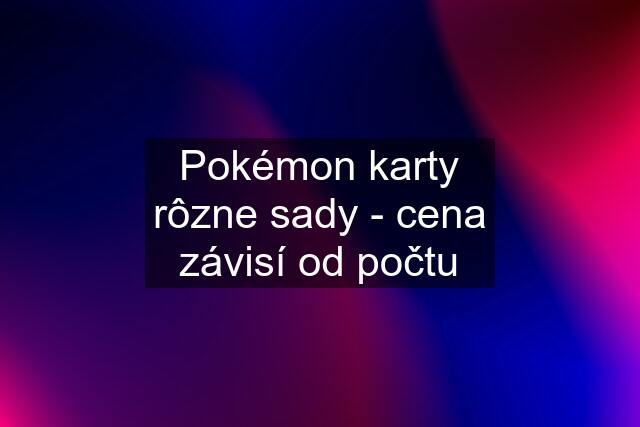 Pokémon karty rôzne sady - cena závisí od počtu