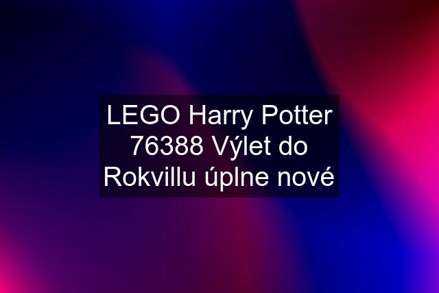 LEGO Harry Potter 76388 Výlet do Rokvillu úplne nové