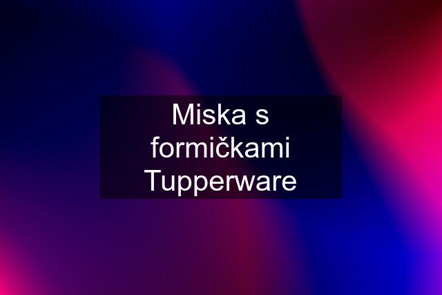 Miska s formičkami Tupperware