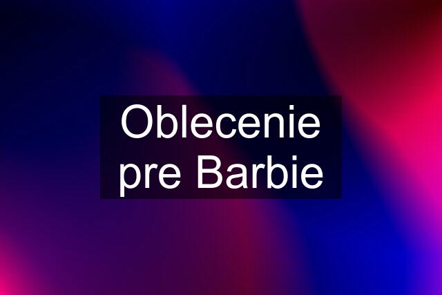 Oblecenie pre Barbie