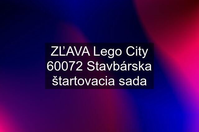 ZĽAVA Lego City 60072 Stavbárska štartovacia sada