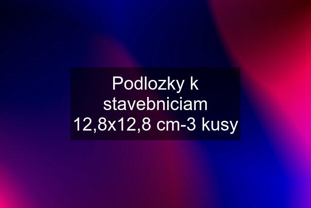 Podlozky k stavebniciam 12,8x12,8 cm-3 kusy