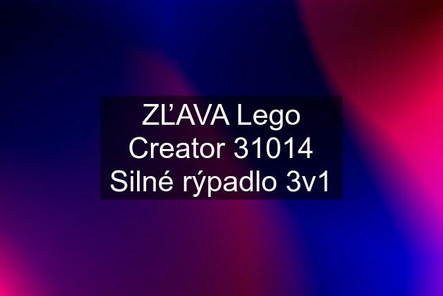 ZĽAVA Lego Creator 31014 Silné rýpadlo 3v1