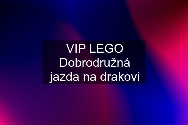 VIP LEGO Dobrodružná jazda na drakovi