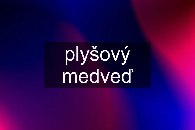 plyšový medveď