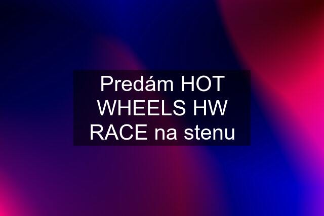 Predám HOT WHEELS HW RACE na stenu