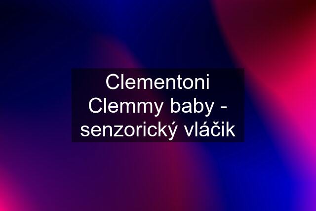 Clementoni Clemmy baby - senzorický vláčik