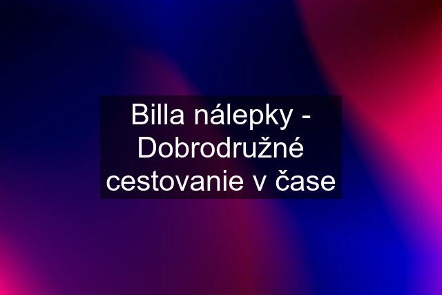 Billa nálepky - Dobrodružné cestovanie v čase