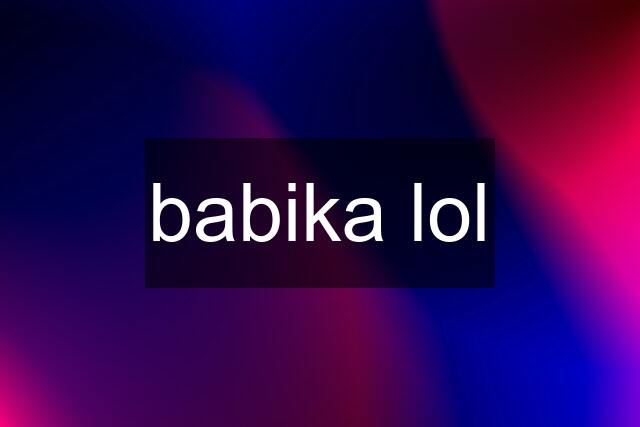 babika lol