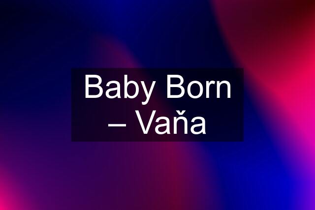 Baby Born – Vaňa