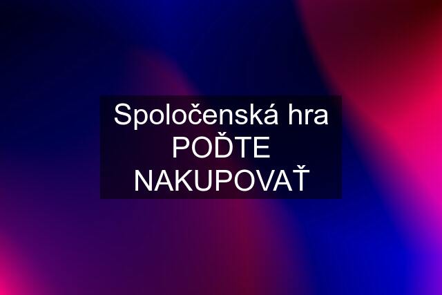 Spoločenská hra POĎTE NAKUPOVAŤ