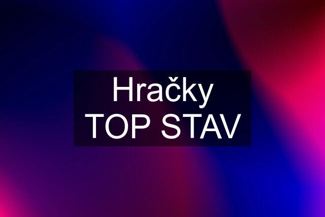 Hračky TOP STAV