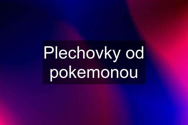 Plechovky od pokemonou