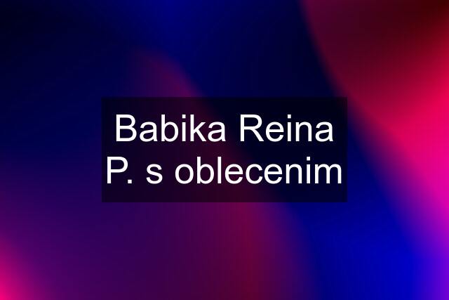 Babika Reina P. s oblecenim