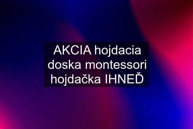 AKCIA hojdacia doska montessori hojdačka IHNEĎ