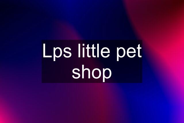 Lps little pet shop