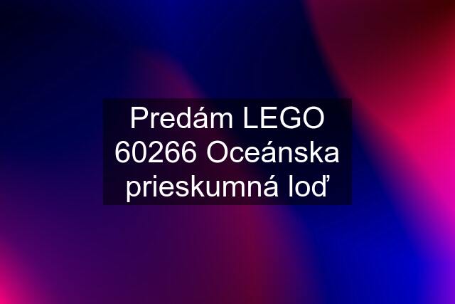 Predám LEGO 60266 Oceánska prieskumná loď