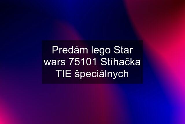 Predám lego Star wars 75101 Stíhačka TIE špeciálnych