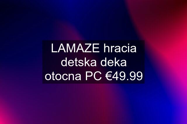 LAMAZE hracia detska deka otocna PC €49.99