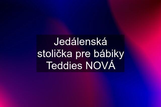 Jedálenská stolička pre bábiky Teddies NOVÁ