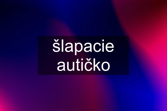 šlapacie autičko