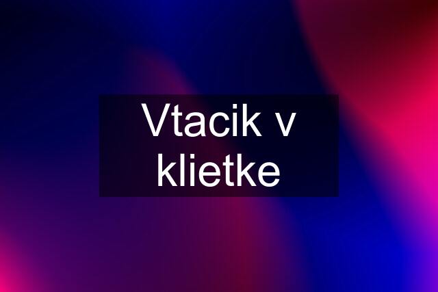 Vtacik v klietke