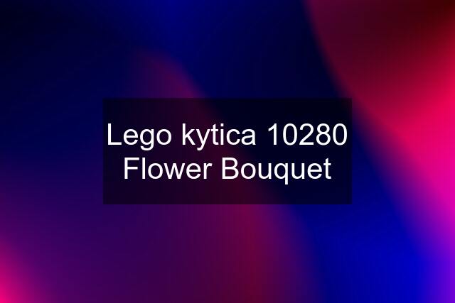 Lego kytica 10280 Flower Bouquet