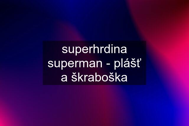 superhrdina superman - plášť a škraboška