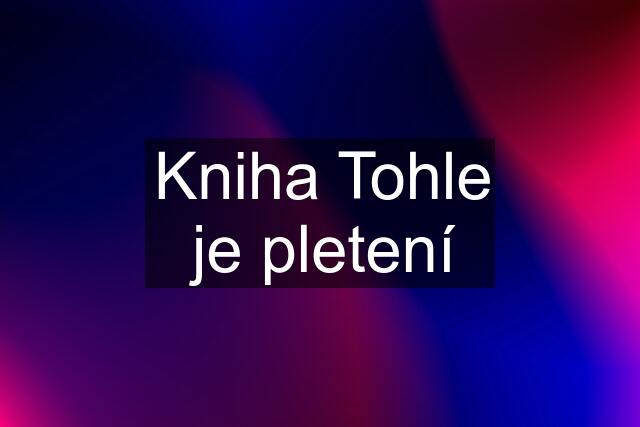 Kniha Tohle je pletení