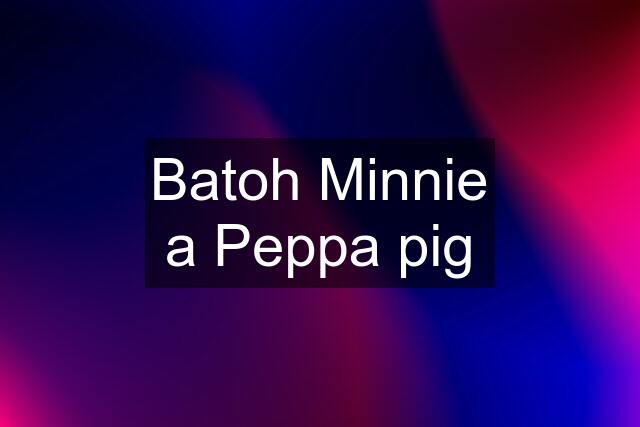 Batoh Minnie a Peppa pig