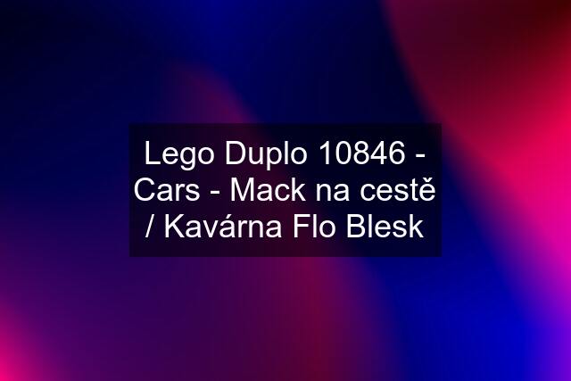 Lego Duplo 10846 - Cars - Mack na cestě / Kavárna Flo Blesk