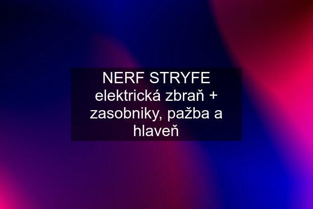 NERF STRYFE elektrická zbraň + zasobniky, pažba a hlaveň