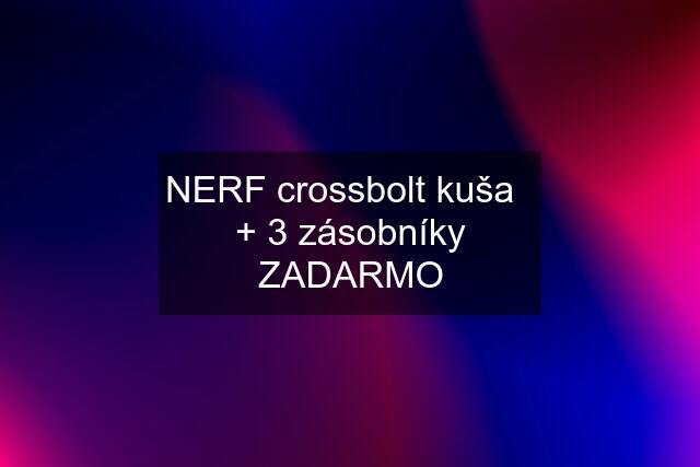 NERF crossbolt kuša   + 3 zásobníky ZADARMO