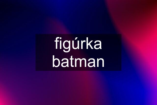 figúrka batman