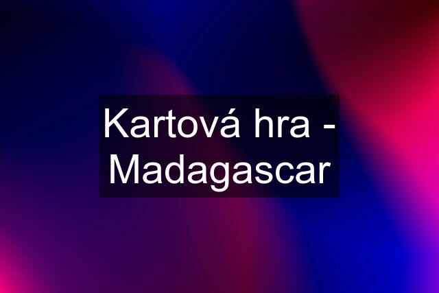 Kartová hra - Madagascar