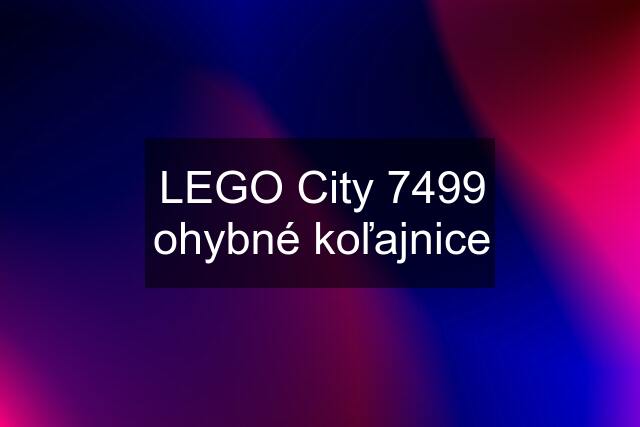 LEGO City 7499 ohybné koľajnice